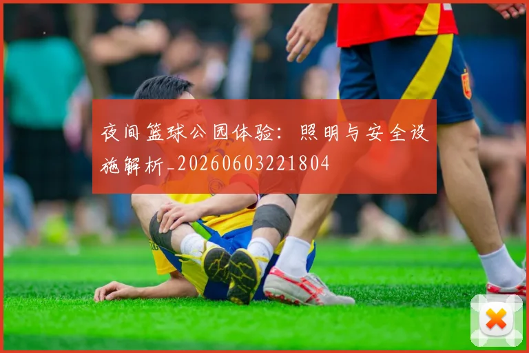 夜间篮球公园体验：照明与安全设施解析_20260603221804