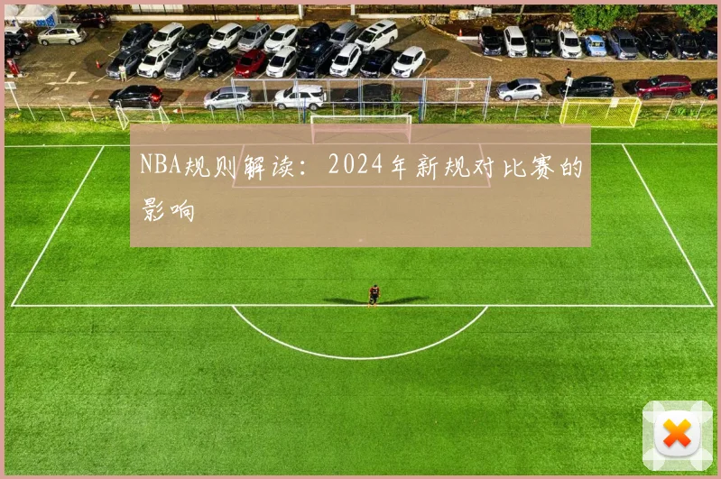 NBA规则解读：2024年新规对比赛的影响
