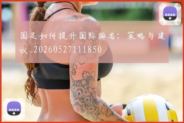 国足如何提升国际排名：策略与建议_20260527111850