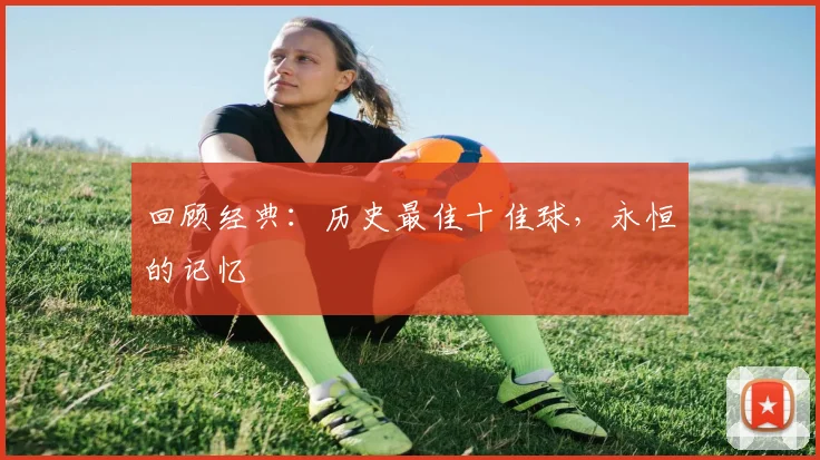 回顾经典：历史最佳十佳球，永恒的记忆