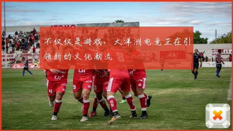 不仅仅是游戏，大洋洲电竞正在引领新的文化潮流