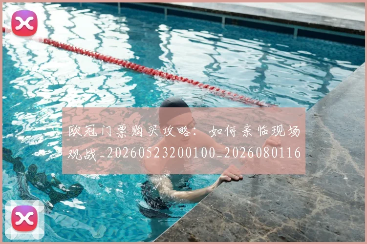 欧冠门票购买攻略：如何亲临现场观战_20260523200100_20260801165409